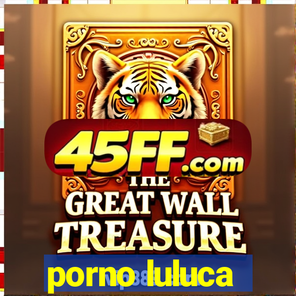 porno luluca